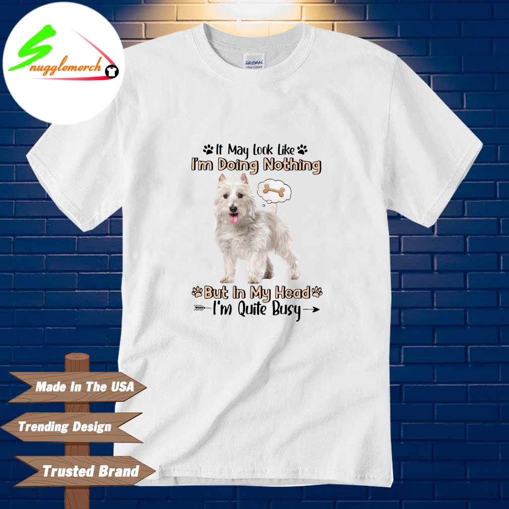 Dog it may look like I'm doing nothing but in head I'm quite busy shirt